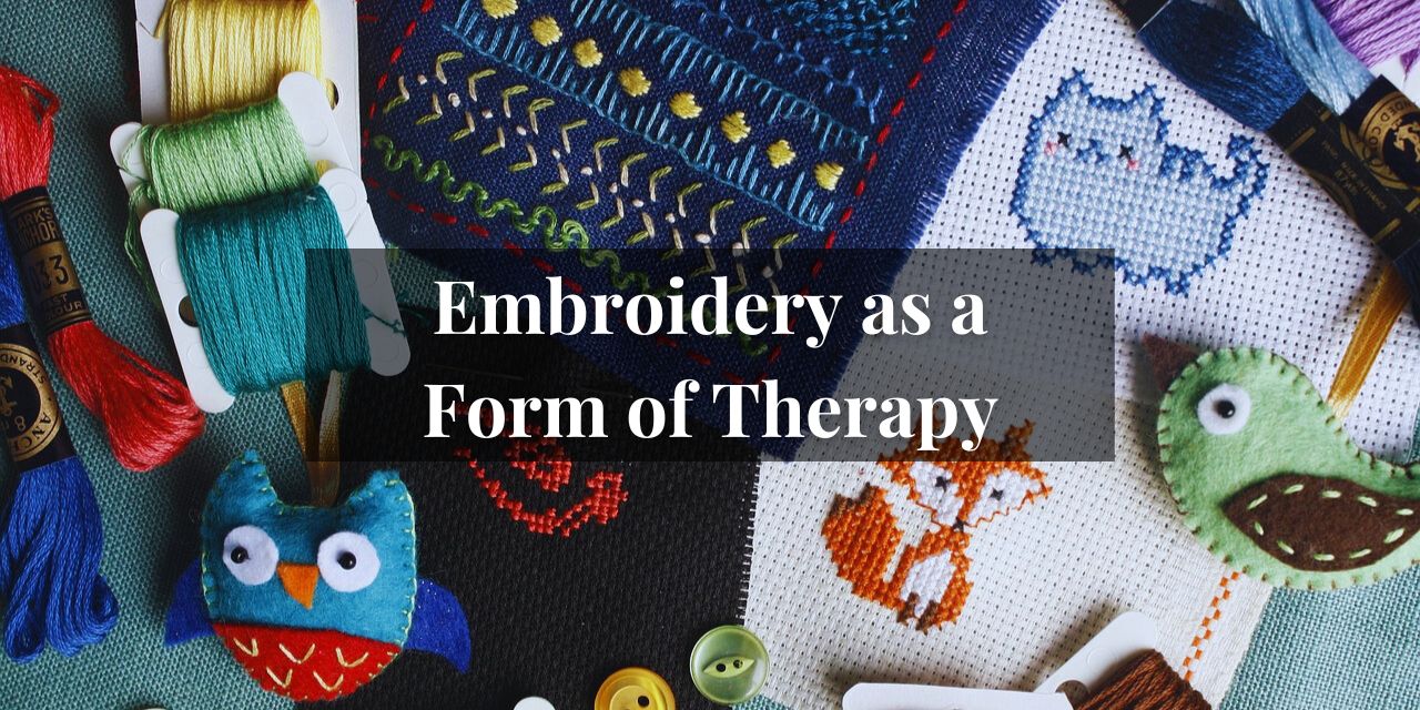 Embroidery as a Form of Therapy: Exploring the Healing Power of Stitching