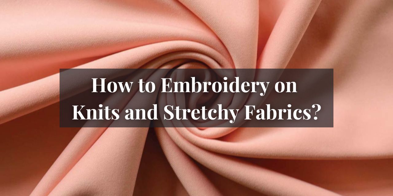 How to Embroidery on Knits and Stretchy Fabrics?