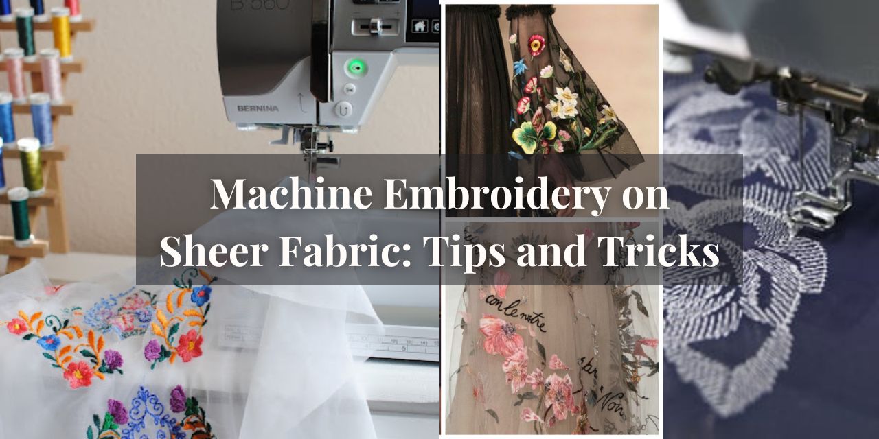 Machine Embroidery on Sheer Fabric: Tips and Tricks